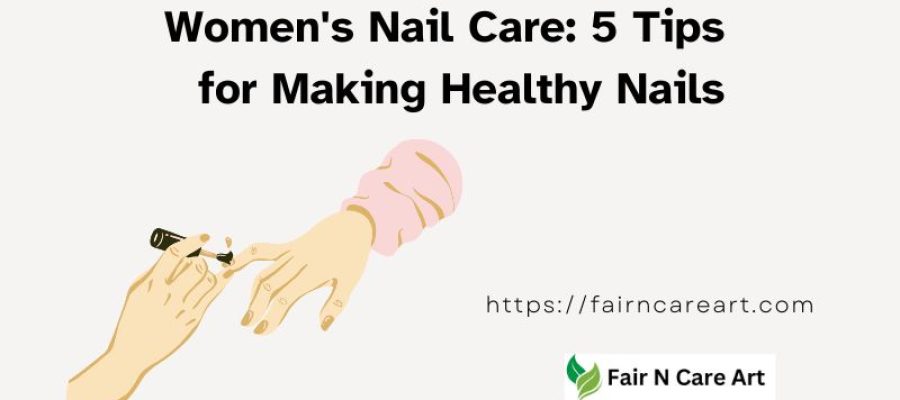 Women’s Nail Care: 5 Tips for Making Healthy Nails