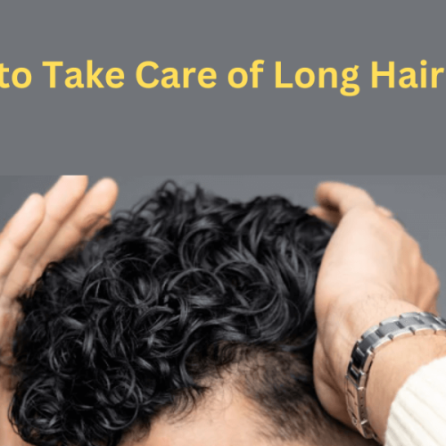 How to Take Care of Long Hair Male: A Comprehensive Guide