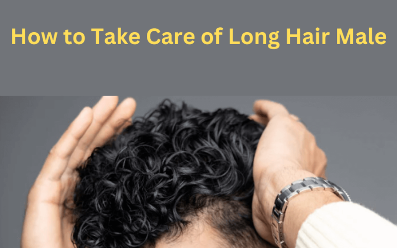 How to Take Care of Long Hair Male: A Comprehensive Guide